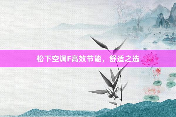 松下空调F高效节能，舒适之选